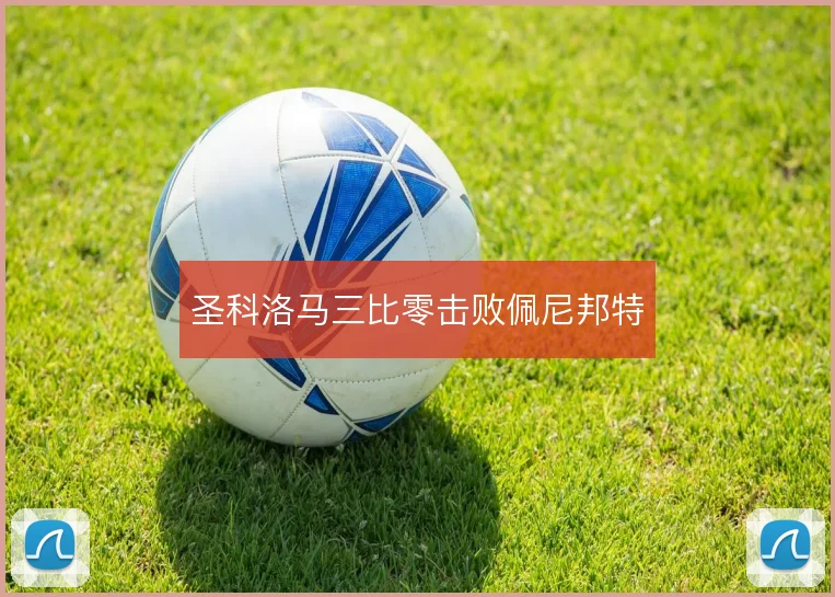 圣科洛马三比零击败佩尼邦特