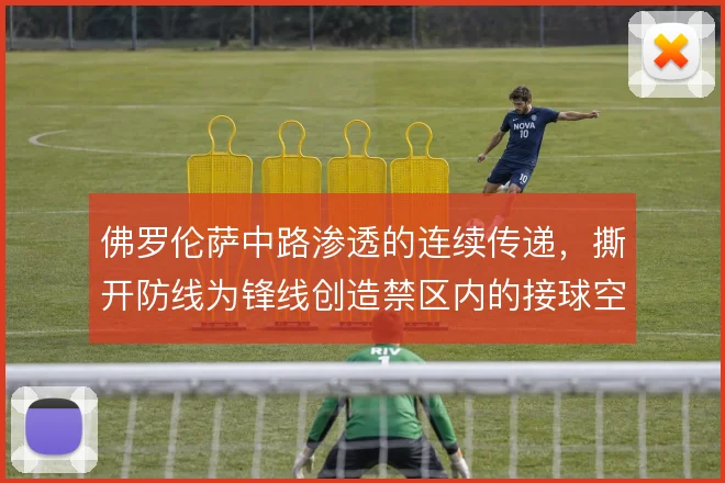 佛罗伦萨中路渗透的连续传递,撕开防线为锋线创造禁区内的接球空间
