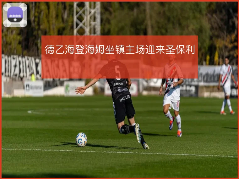 德乙海登海姆坐镇主场迎来圣保利