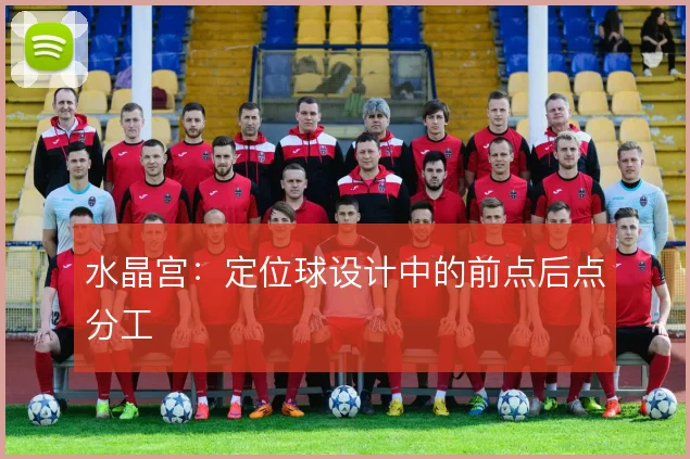 水晶宫:定位球设计中的前点后点分工