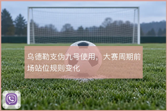 乌德勒支伪九号使用,大赛周期前场站位规则变化