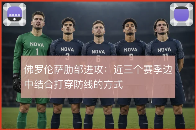 佛罗伦萨肋部进攻：近三个赛季边中结合打穿防线的方式