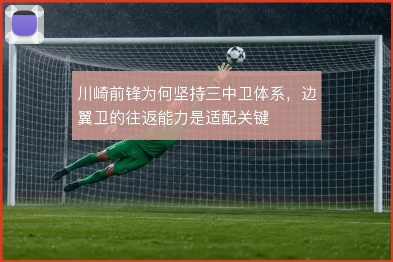 川崎前锋为何坚持三中卫体系,边翼卫的往返能力是适配关键