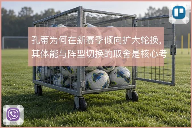 孔蒂为何在新赛季倾向扩大轮换,其体能与阵型切换的取舍是核心考量