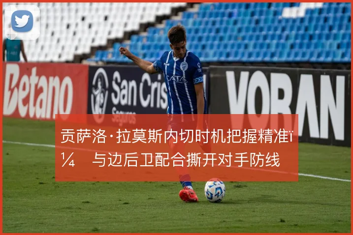 贡萨洛·拉莫斯内切时机把握精准，与边后卫配合撕开对手防线