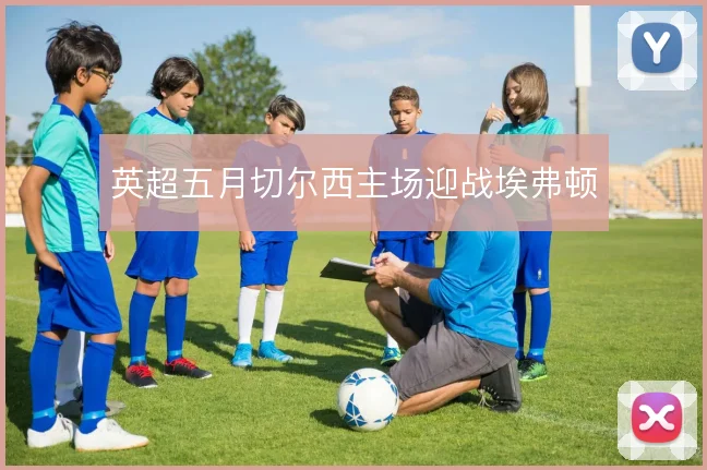 英超五月切尔西主场迎战埃弗顿